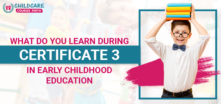 what_do_you_learn_during_certificate_3_in_early_childhood_education