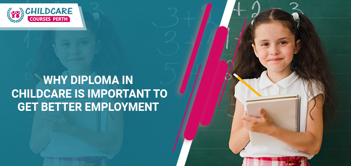 why_diploma_in_childcare_is_important_to_get_better_employment