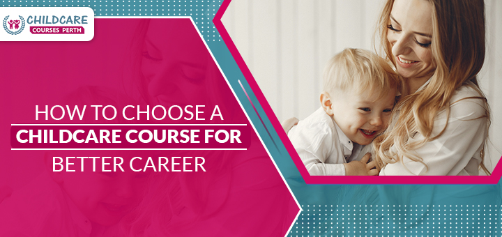 how_to_choose_a_childcare_course_for_better_career
