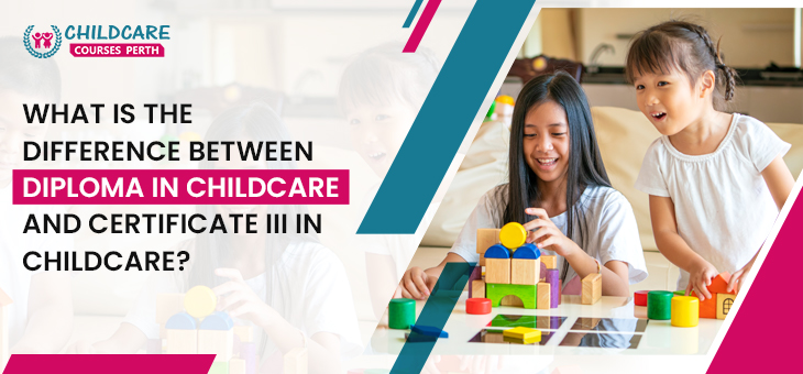what_is_the_difference_between_diploma_in_childcare_and_certificate_iii_in_childcare?