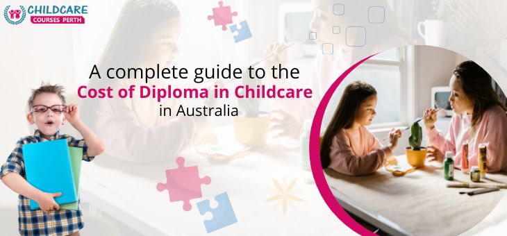 A complete guide to the Cost of diploma in childcare